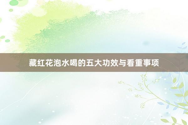 藏红花泡水喝的五大功效与看重事项